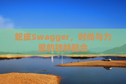 蛇皮Swagger，时尚与力量的独特融合